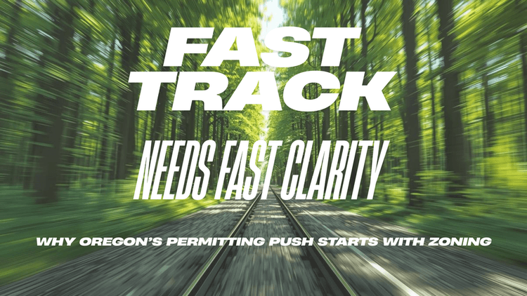 Fast Track Needs Fast Clarity: Why Oregon’s Permitting Push Starts With Zoning